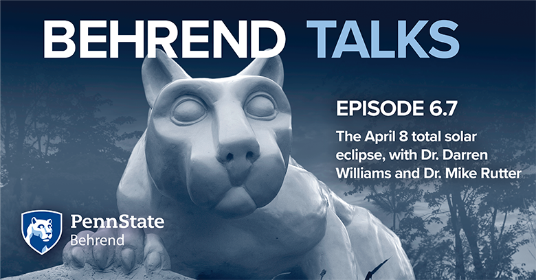 Behrend Talks 6.7: The April 8 total solar eclipse, with Dr. Darren Williams and Dr. Mike Rutter (over photo of Nittany Lion statue)