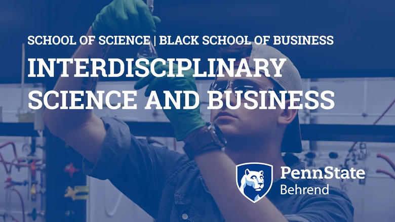 A male student wearing goggles and globe holds up a beaker of liquid in a science lab. Text says: Interdisciplinary Science and Business program, School of Science and Black School of Business, Penn State Behrend.