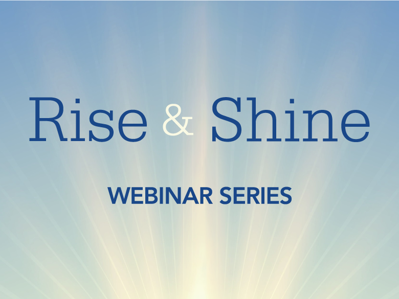Rise & Shine Webinar Series