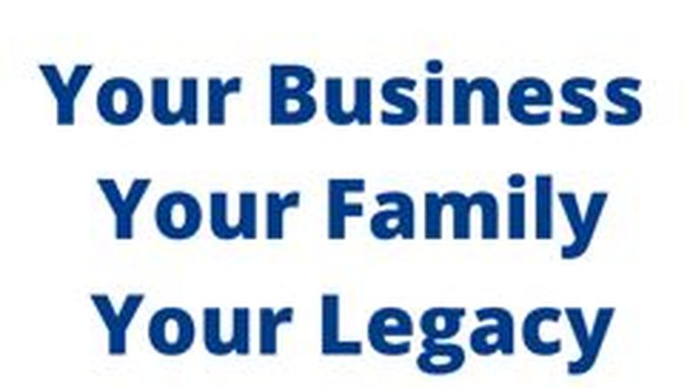 Your Business, Your Family, Your Legacy